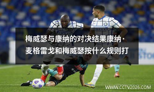 梅威瑟与康纳的对决结果康纳·麦格雷戈和梅威瑟按什么规则打
