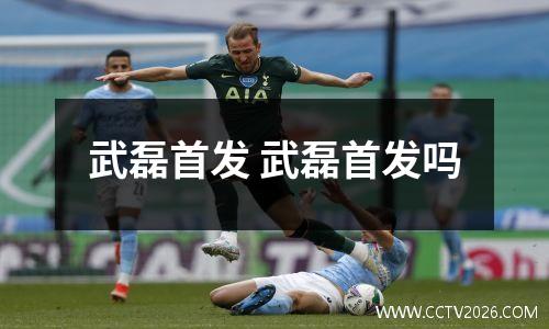 武磊首发 武磊首发吗
