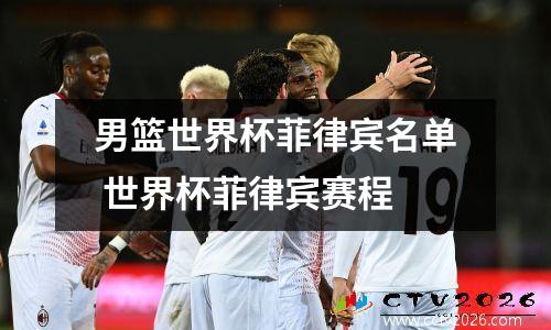 男篮世界杯菲律宾名单 世界杯菲律宾赛程