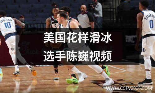 美国花样滑冰选手陈巍视频