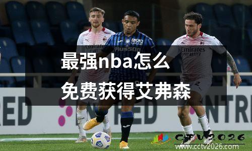 最强nba怎么免费获得艾弗森