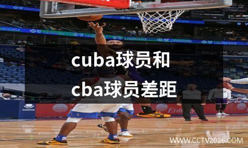 cuba球员和cba球员差距