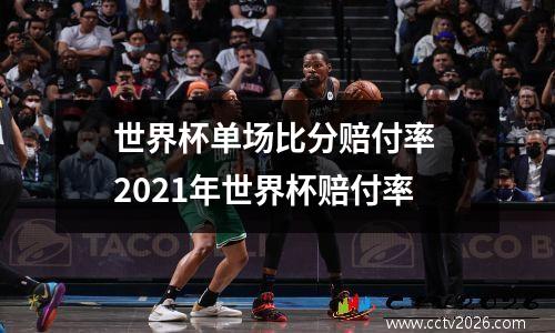 世界杯单场比分赔付率 2021年世界杯赔付率