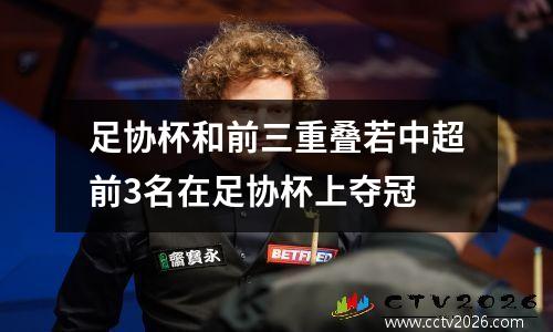 足协杯和前三重叠若中超前3名在足协杯上夺冠