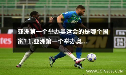 亚洲第一个举办奥运会的是哪个国家? 1.亚洲第一个举办奥运会的国家?