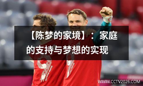 【陈梦的家境】：家庭的支持与梦想的实现