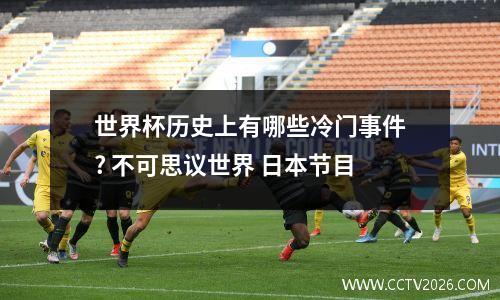世界杯历史上有哪些冷门事件? 不可思议世界 日本节目