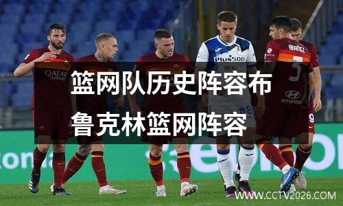篮网队历史阵容布鲁克林篮网阵容