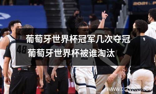 葡萄牙世界杯冠军几次夺冠 葡萄牙世界杯被谁淘汰