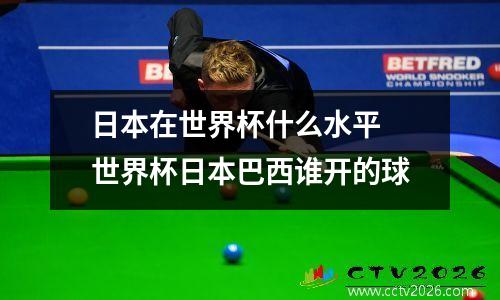日本在世界杯什么水平 世界杯日本巴西谁开的球