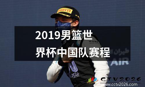 2019男篮世界杯中国队赛程