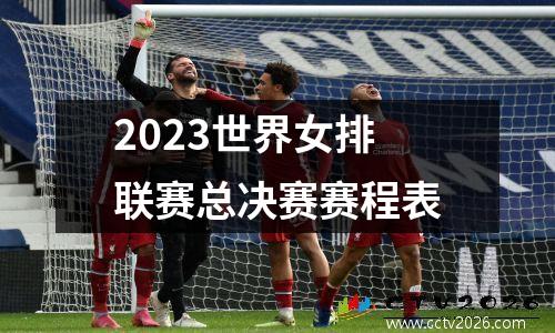 2023世界女排联赛总决赛赛程表