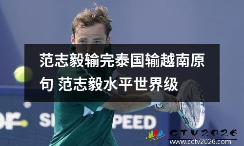 范志毅输完泰国输越南原句 范志毅水平世界级