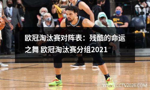 欧冠淘汰赛对阵表：残酷的命运之舞 欧冠淘汰赛分组2021