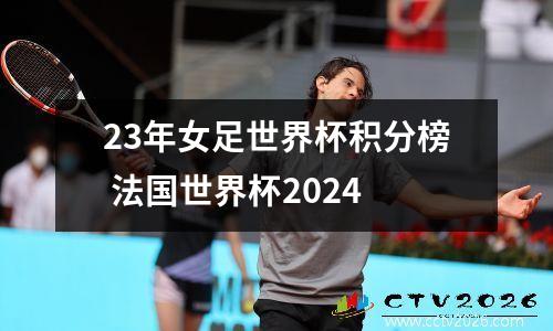 23年女足世界杯积分榜 法国世界杯2024