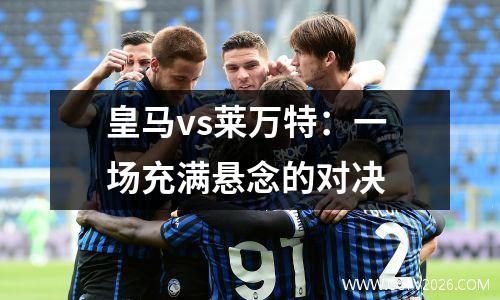 皇马vs莱万特：一场充满悬念的对决