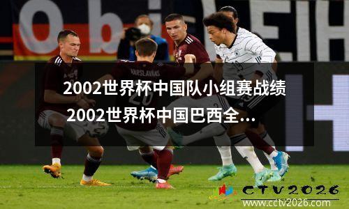 2002世界杯中国队小组赛战绩 2002世界杯中国巴西全场回放