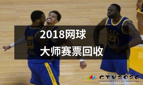 2018网球大师赛票回收