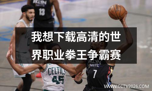 我想下载高清的世界职业拳王争霸赛