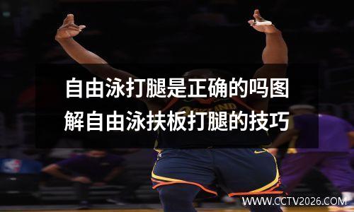 自由泳打腿是正确的吗图解自由泳扶板打腿的技巧