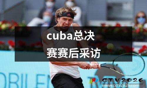 cuba总决赛赛后采访