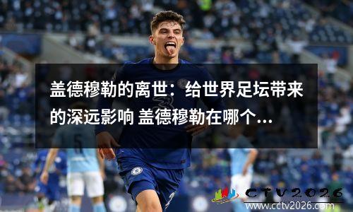 盖德穆勒的离世：给世界足坛带来的深远影响 盖德穆勒在哪个俱乐部