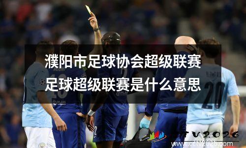 濮阳市足球协会超级联赛足球超级联赛是什么意思