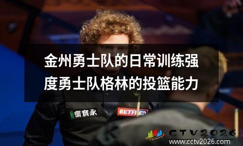 金州勇士队的日常训练强度勇士队格林的投篮能力