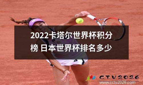 2022卡塔尔世界杯积分榜 日本世界杯排名多少