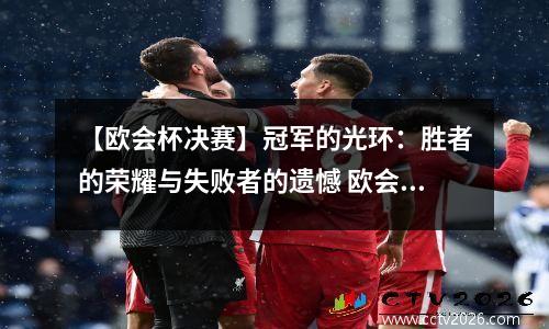 【欧会杯决赛】冠军的光环：胜者的荣耀与失败者的遗憾 欧会杯冠军有什么用