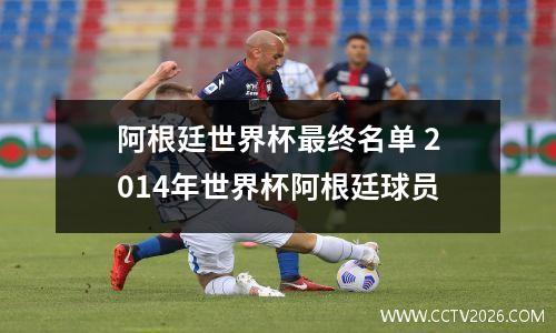 阿根廷世界杯最终名单 2014年世界杯阿根廷球员