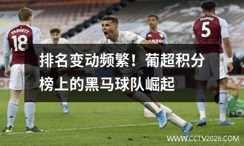 排名变动频繁！葡超积分榜上的黑马球队崛起