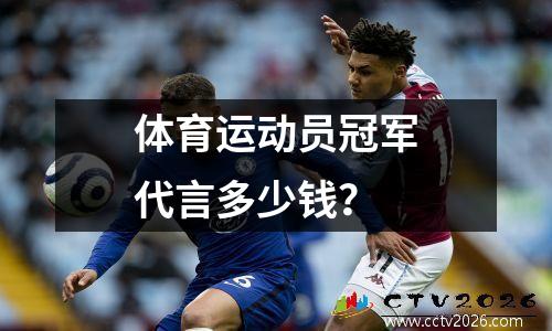 体育运动员冠军代言多少钱？