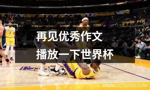 再见优秀作文 播放一下世界杯