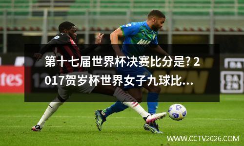 第十七届世界杯决赛比分是? 2017贺岁杯世界女子九球比赛
