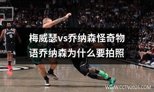 梅威瑟vs乔纳森怪奇物语乔纳森为什么要拍照