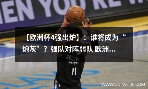 【欧洲杯4强出炉】：谁将成为“炮灰”？强队对阵弱队 欧洲杯4强比赛结果