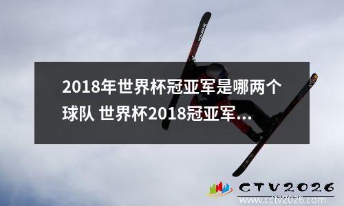 2018年世界杯冠亚军是哪两个球队 世界杯2018冠亚军是谁