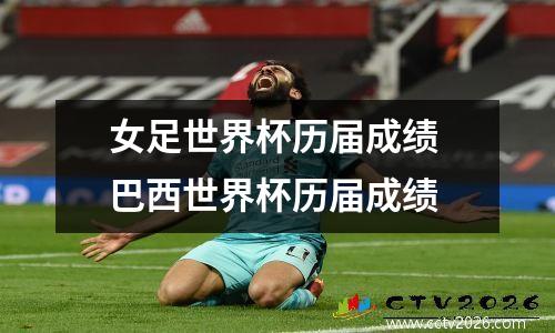 女足世界杯历届成绩 巴西世界杯历届成绩
