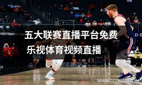五大联赛直播平台免费 乐视体育视频直播
