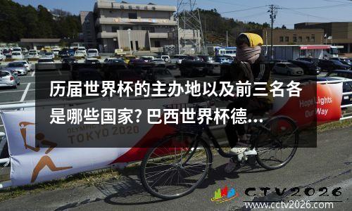 历届世界杯的主办地以及前三名各是哪些国家? 巴西世界杯德国守门员