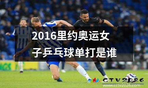 2016里约奥运女子乒乓球单打是谁