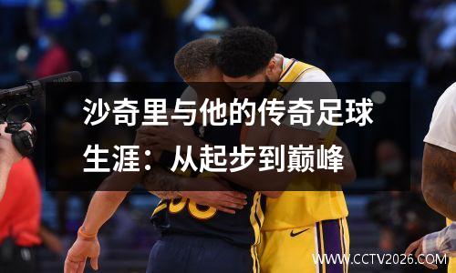 沙奇里与他的传奇足球生涯：从起步到巅峰