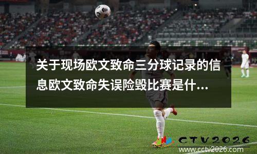 关于现场欧文致命三分球记录的信息欧文致命失误险毁比赛是什么情况
