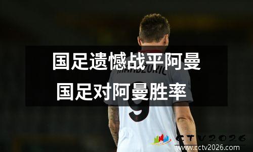 国足遗憾战平阿曼 国足对阿曼胜率