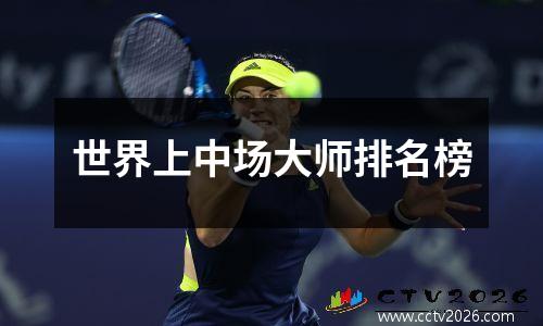 世界上中场大师排名榜