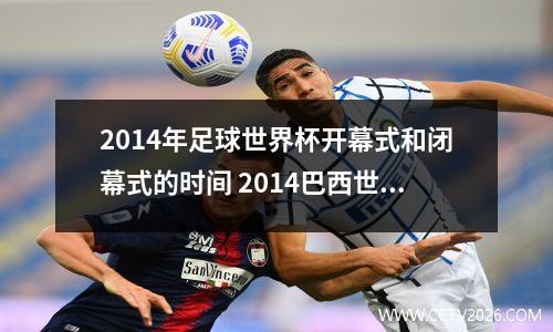 2014年足球世界杯开幕式和闭幕式的时间 2014巴西世界杯揭幕战