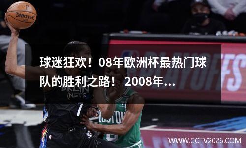 球迷狂欢！08年欧洲杯最热门球队的胜利之路！ 2008年欧洲杯十佳球