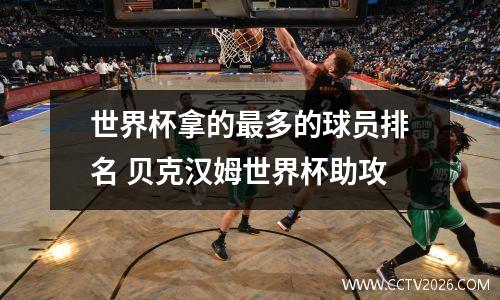世界杯拿的最多的球员排名 贝克汉姆世界杯助攻