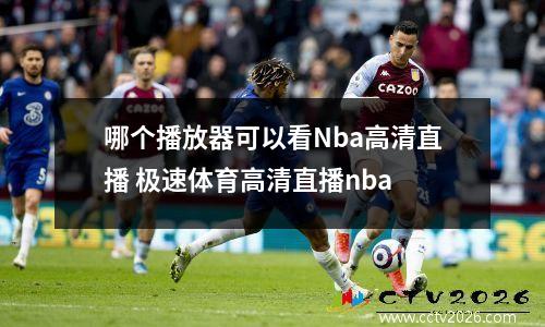 哪个播放器可以看Nba高清直播 极速体育高清直播nba
